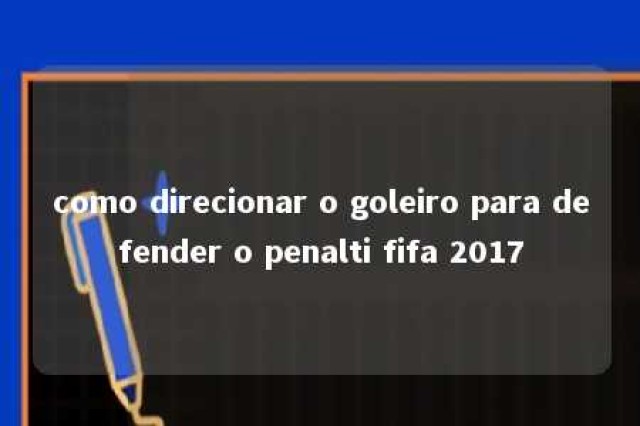 como direcionar o goleiro para defender o penalti fifa 2017 