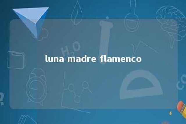 luna madre flamenco 