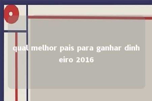 qual melhor pais para ganhar dinheiro 2016 