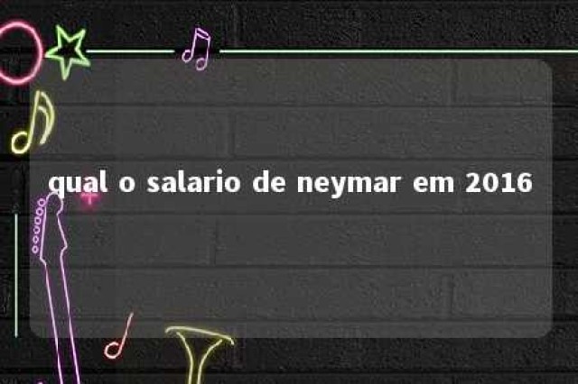 qual o salario de neymar em 2016 