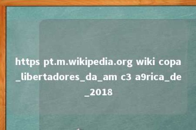 https pt.m.wikipedia.org wiki copa_libertadores_da_am c3 a9rica_de_2018 