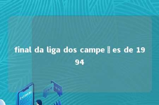 final da liga dos campeões de 1994 