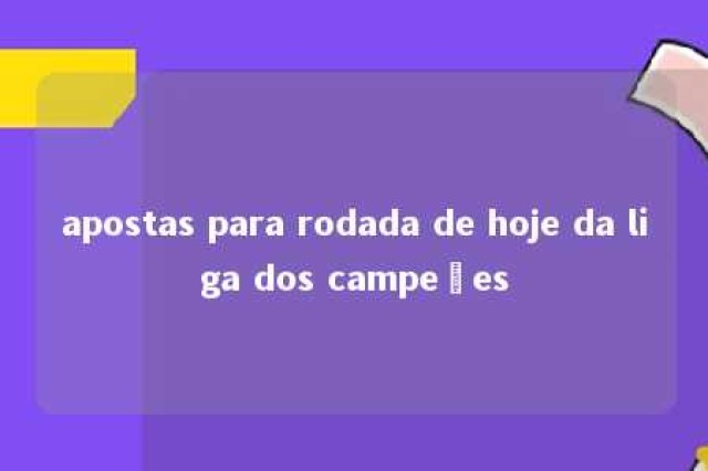 apostas para rodada de hoje da liga dos campeões 