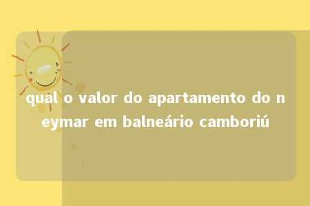 qual o valor do apartamento do neymar em balneário camboriú 