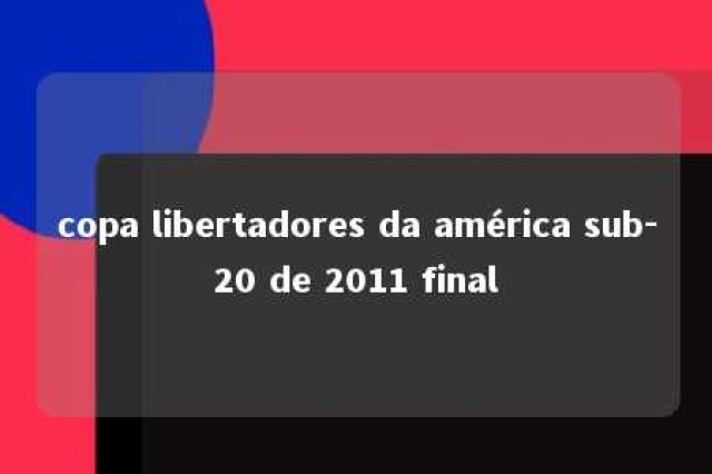 copa libertadores da américa sub-20 de 2011 final 