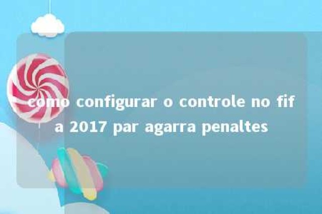 como configurar o controle no fifa 2017 par agarra penaltes 