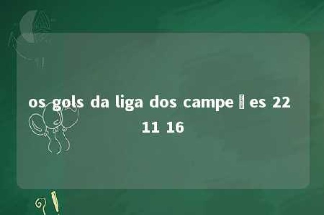 os gols da liga dos campeões 22 11 16 