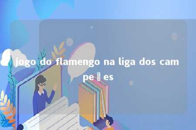 jogo do flamengo na liga dos campeões 