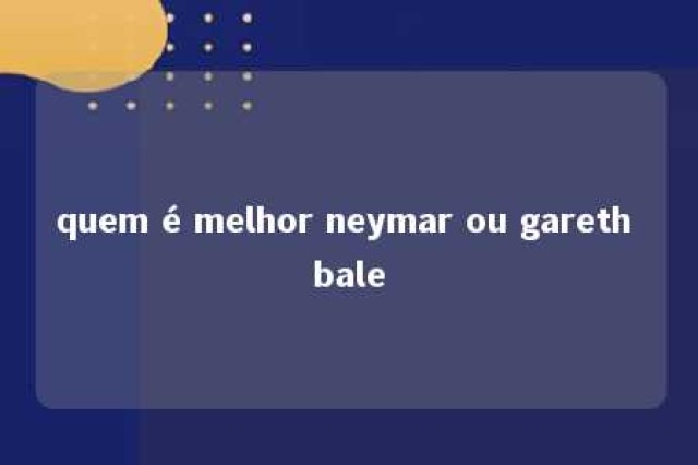 quem é melhor neymar ou gareth bale 