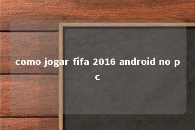 como jogar fifa 2016 android no pc 