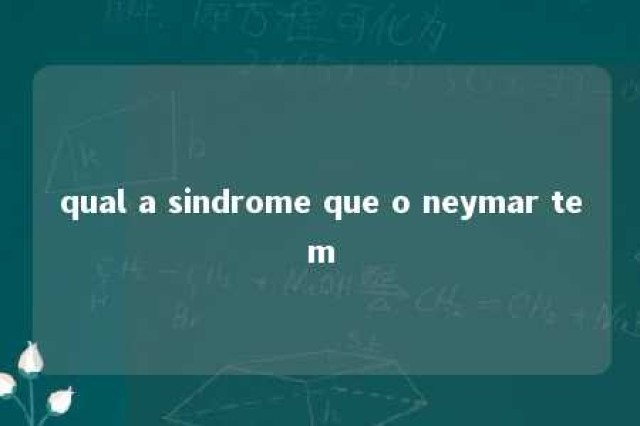 qual a sindrome que o neymar tem 