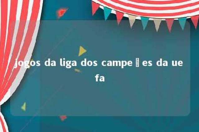 jogos da liga dos campeões da uefa 