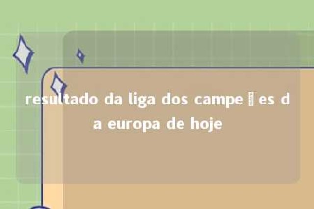 resultado da liga dos campeões da europa de hoje 