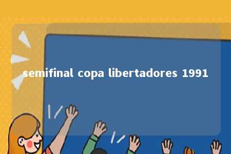 semifinal copa libertadores 1991